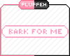 O: Bark For Me P