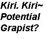 Kiri, Potential Grapist?