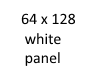 white panel 64 x 128