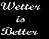 Wetter is Better~ Tee