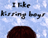 I like kissing boys