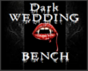Dark Wedding- Bench