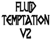 Fluid Temptation V2