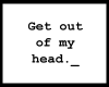 get out of my head._