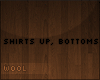} Shirts up, Bottoms