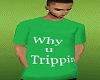 Why U Trippin Shirt Gree
