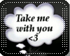 [AD] Take Me With You <3