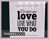 T. Love What You Do