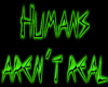 Humans aren´t real sign