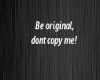 Be original,dont copy me