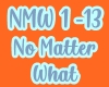 No Matter What /NMW 1-13