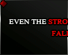 ♦ EVEN THE STRONGEST