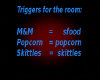 Triggers for the room