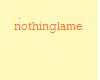 nothinglame