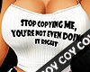 Stop copying me. +AB
