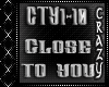 Close Too You