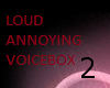 Loud annoying voicebox 2
