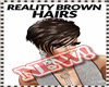 ~R~ REALITY BROWN HAIRS