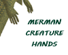 MERMAN CREATURE HANDS