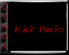 Kick...Rockz...