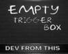 EMPTY TRIGGER BOX TO DEV