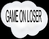 GAME ON LOSER