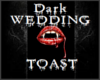 Dark Wedding- Toast