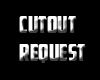Cutout request