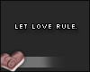 C. Let love rule.
