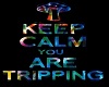 keep calm you r tripping
