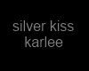 silver kiss karlee