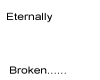 Eternally Broken...