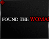 ♦ FOUND THE WOMAN...