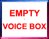 EMPTY VOICE BOX