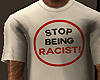 STOP BEING RACIST TEE