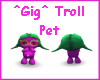 ^Gig^ Troll Pet