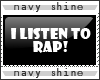 {Ns} I listen rap