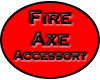 Fire Axe Accessory