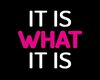 IT IS WH4T IT IS BG