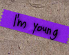 I'm young