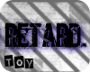 [Toy] Retard.
