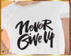 Never give up shirt