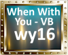 WHEN WITH YOU   -  VB