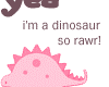 Im A Dinosaur So RAWR!