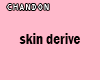 CH*Derive Skin