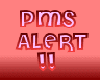 PMS Alert!