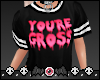  ★You're Gross ★