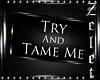 |LZ|Try and Tame Me Sign