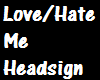 S. Love/Hate Me Headsign