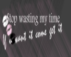 Stop Wasting my time